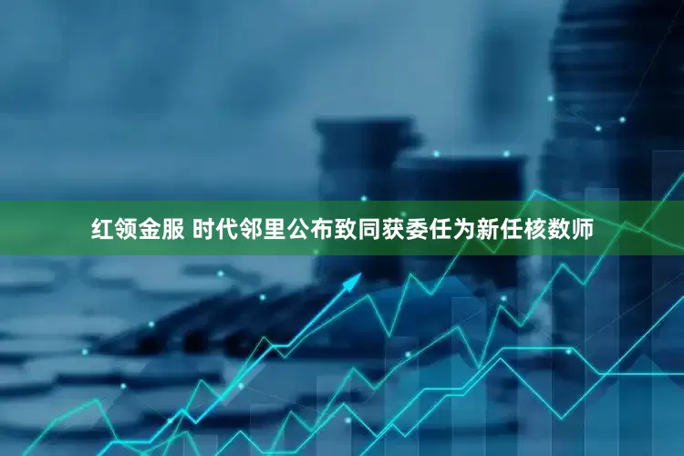 红领金服 时代邻里公布致同获委任为新任核数师