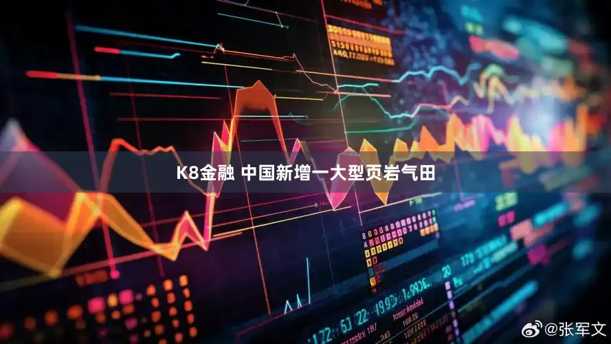 K8金融 中国新增一大型页岩气田